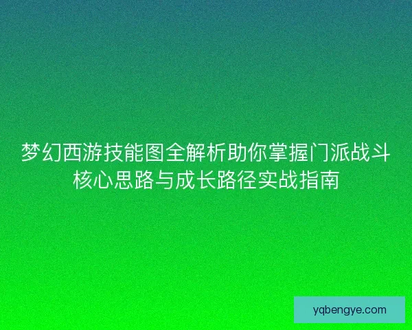 梦幻西游技能图全解析助你掌握门派战斗核心思路与成长路径实战指南